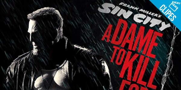 ‘Sin City: A Dame to Kill For’ – 6 novos clipes sensacionais