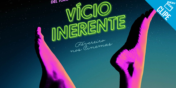 ‘Vicio Inerente’ – Confira cenas inéditas em novos TV Spots